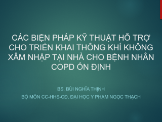 Bài giảng: CÁC BIỆN PHÁP KỸ THUẬT HỖ TRỢ CHO TRIỂN KHAI THÔNG KHÍ KHÔNG XÂM NHẬP TẠI NHÀ CHO BỆNH NHÂN COPD ỔN ĐỊNH